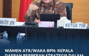 Wamen ATR/Waka BPN: Kepala Daerah Berperan Strategis dalam Penyelesaian Persoalan Pertanahan dan Tata Ruang