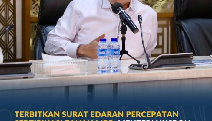 Terbitkan Surat Edaran Percepatan Sertipikasi Tanah MBR, Menteri Nusron: Manfaat Program Pemerintah Dapat Dirasakan Secara Utuh