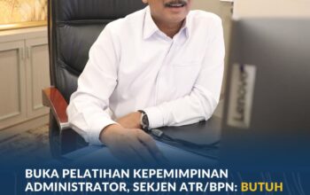 Buka Pelatihan Kepemimpinan Administrator, Sekjen ATR/BPN: Butuh Pejabat Penggerak Organisasi yang Hasilkan Kerja Berdampak bagi Masyarakat