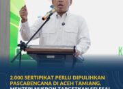 2.000 Sertipikat Perlu Dipulihkan Pascabencana di Aceh Tamiang, Menteri Nusron Targetkan Selesai pada Akhir Desember