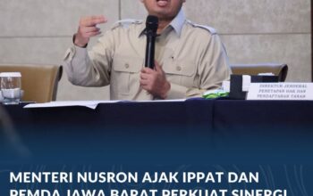 Menteri Nusron Ajak IPPAT dan Pemda Jawa Barat Perkuat Sinergi demi Peningkatan Kualitas Layanan Pertanahan
