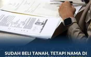 Sudah Beli Tanah, tetapi Nama di Sertipikat Masih Penjual? Segera Proses Peralihan Hak Anda